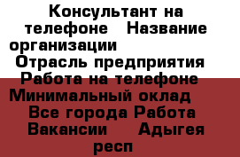 Консультант на телефоне › Название организации ­ Dimond Style › Отрасль предприятия ­ Работа на телефоне › Минимальный оклад ­ 1 - Все города Работа » Вакансии   . Адыгея респ.